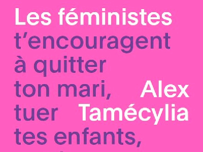 Les féministes t’encouragent à quitter ton mari, tuer tes enfants, pratiquer la sorcellerie, détruire le capitalisme et devenir trans-pédé-gouine d'Alex Tamécylia.
