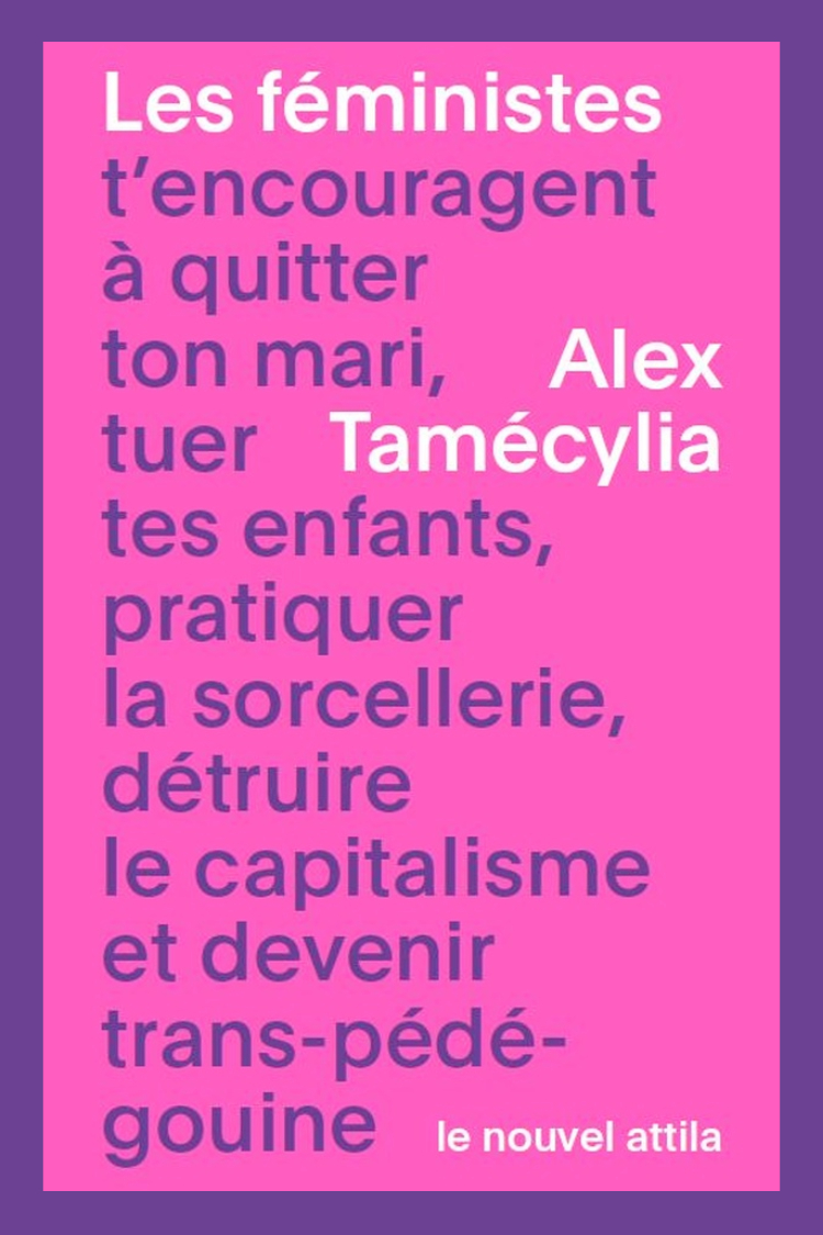 Les féministes t’encouragent à quitter ton mari, tuer tes enfants, pratiquer la sorcellerie, détruire le capitalisme et devenir trans-pédé-gouine d'Alex Tamécylia.
