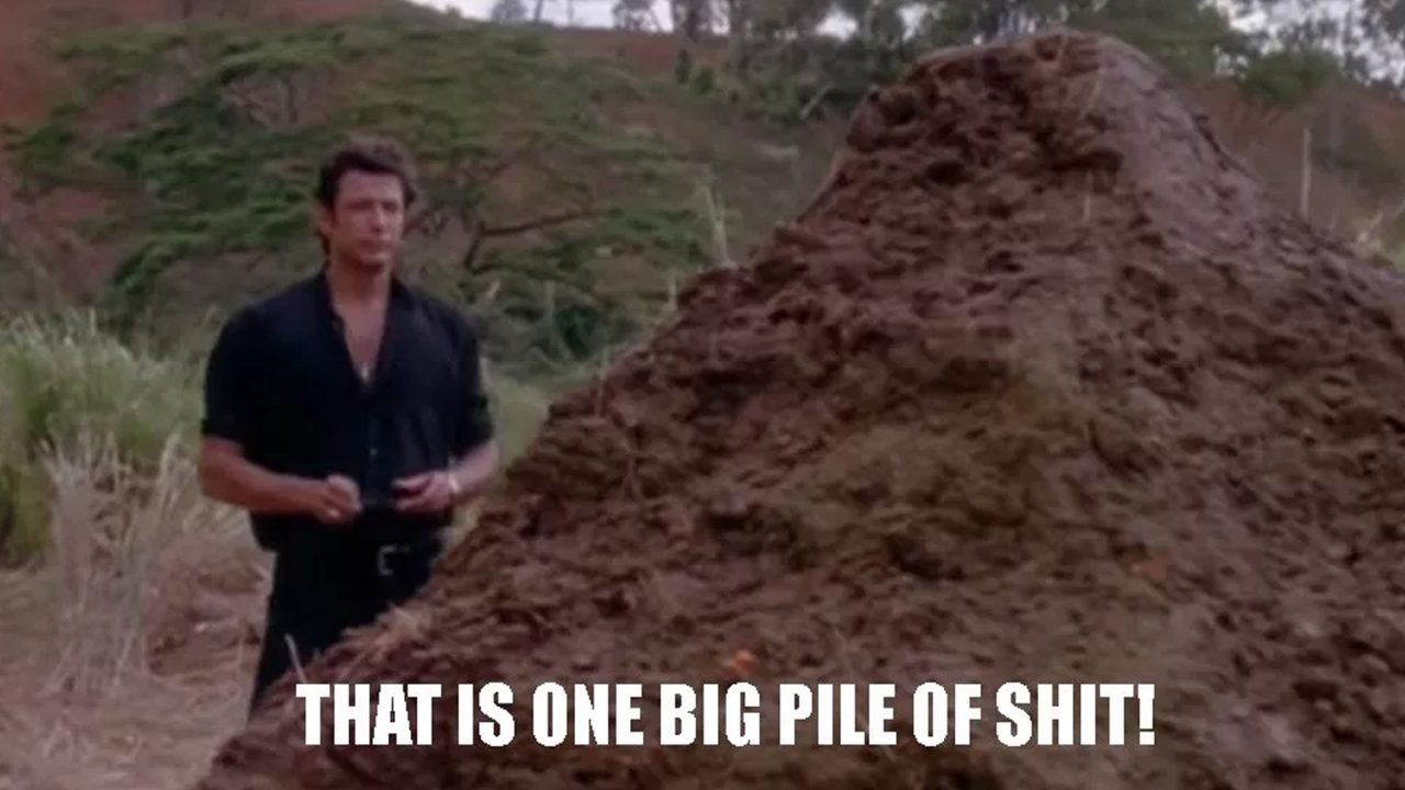 Jurassic Park&nbsp;: Le professeur Ian Malcolm devant une pile de crottin de Dinosaure, «&nbsp;That is one big pile of shit!&nbsp;» – «&nbsp;C'est une énorme pile de merde&nbsp;!&nbsp;»