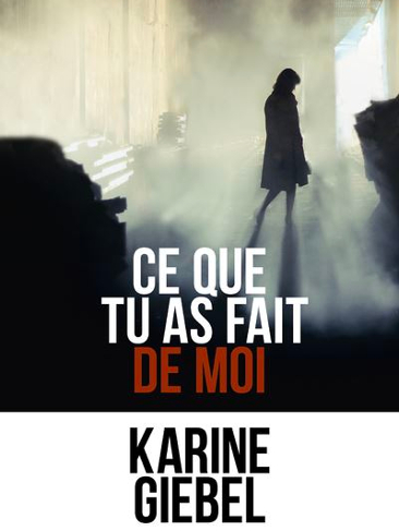 Ce que tu as fait de moi de Karine Giébel