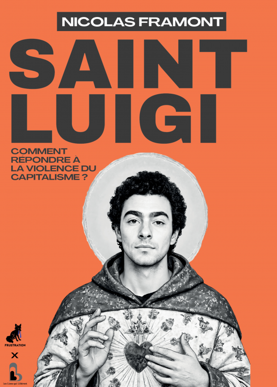 Couverture du livre Saint Luigi — Comment répondre à la violence du capitalisme de Nicolas Framont. Sur un fond orange uni, une illustration en noir et blanc de Luigi Mangione représenté comme un saint dans l'imagerie catholique, avec la tenue, la pose et l'auréole derrière la tête.